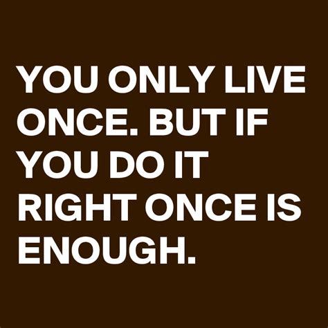 you only live once but if you do it right once is enough post by schnudelhupf on boldomatic
