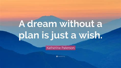 Katherine Paterson Quote A Dream Without A Plan Is Just A Wish