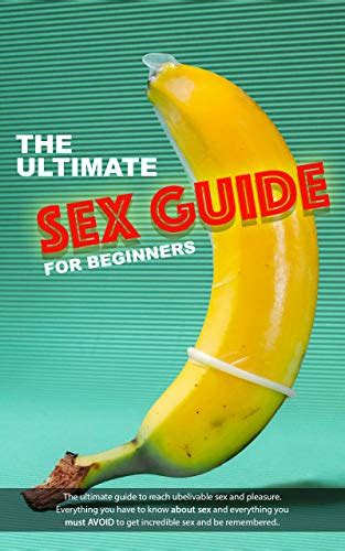 The Ultimate Sex Guide For Beginners Ultimate Guide For Beginners And Pro To Reach Great Sex