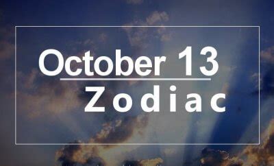 We have compiled this horoscope report just for you. October 13 Zodiac - Complete Birthday Horoscope and Personality Profile