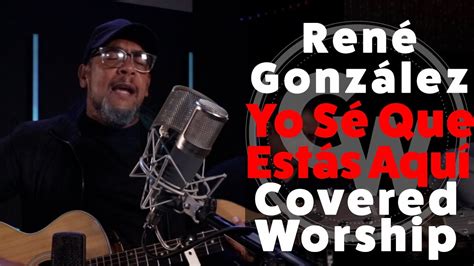 René Gonzalez Yo Sé Que Estás Aquí Covered Worship Youtube