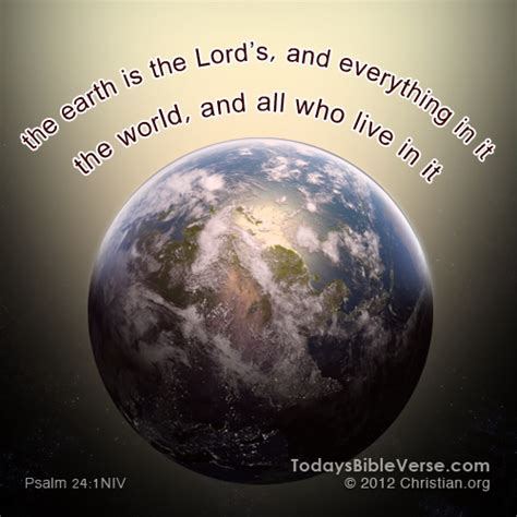 the earth is the lord s and everything in it the world and all who live in it psalm 24 1