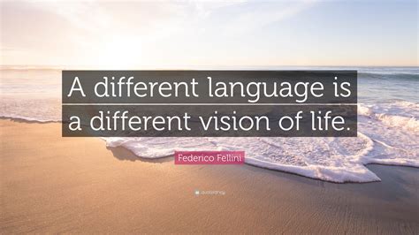 Federico Fellini Quote A Different Language Is A Different Vision Of