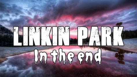 Linkin Parkin The End Lyrics Youtube