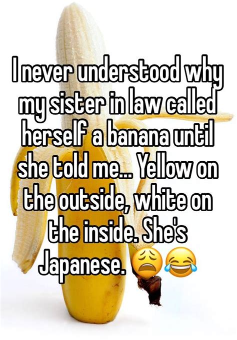 i never understood why my sister in law called herself a banana until she told me yellow on