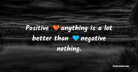 Positive Anything Is A Lot Better Than Negative Nothing Positive Quotes