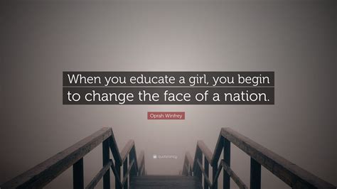 Oprah Winfrey Quote When You Educate A Girl You Begin To Change The