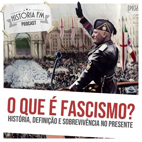 O Que é Fascismo História Definição E Sobrevivência No Presente