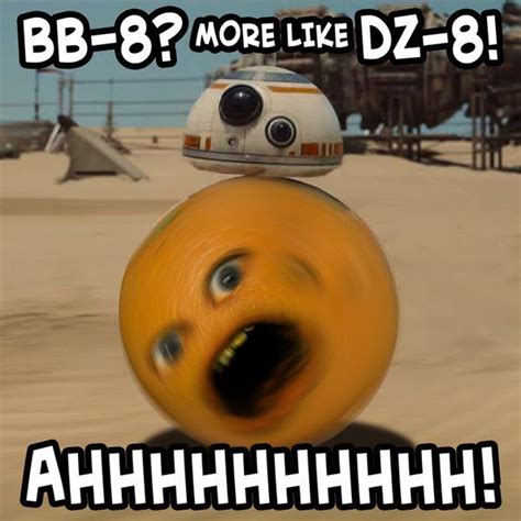 Bb 8 More Like Dz 8 The Annoying Orange Know Your Meme