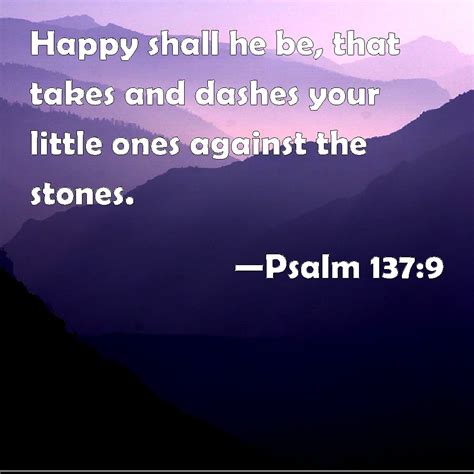 Psalm 1379 Happy Shall He Be That Takes And Dashes Your Little Ones