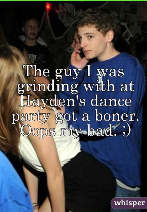 The Guy I Was Grinding With At Haydens Dance Party Got A Boner Oops My Bad