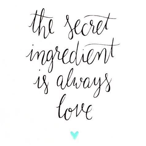 Love Is Always The Secret Ingredient Never Forget It