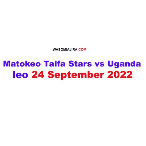 Matokeo Taifa Stars Vs Uganda Leo 24 September 2022