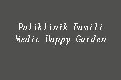Menyediakan rawatan untuk sakit umum. Poliklinik Famili Medic Happy Garden, Klinik in Kuchai Lama