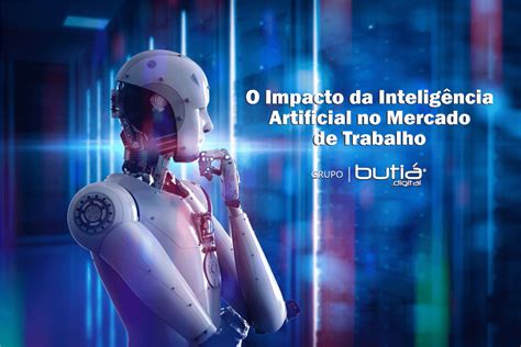 O Impacto Da Inteligência Artificial No Mercado De Trabalho ButiÁ Digital