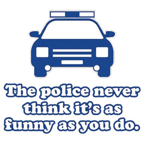The Police Never Think Its As Funny As You Graphic Humor