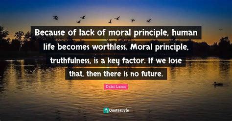 Because Of Lack Of Moral Principle Human Life Becomes Worthless Mora Quote By Dalai Lama
