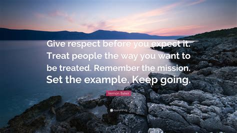 Vernon Baker Quote “give Respect Before You Expect It Treat People