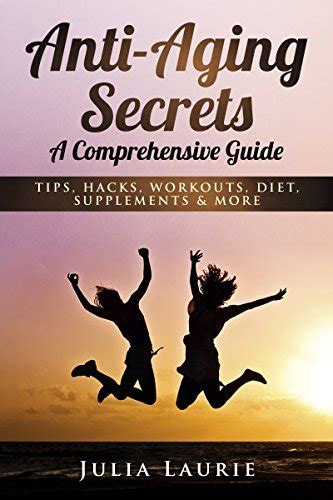 Anti Aging Secrets A Comprehensive Guide Tips Hacks Workouts Diet