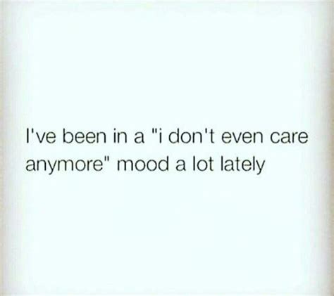 I Dont Care Anymore Don T Care Quotes Good Thoughts Quotes Mood Quotes
