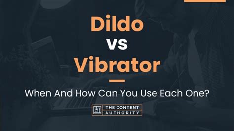Dildo Vs Vibrator When And How Can You Use Each One