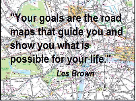 We reward those who draw maps, not those who follow them. Your Goals Are The Road Maps That Guide You And Show You What Is Possible For Your Life " - Les ...