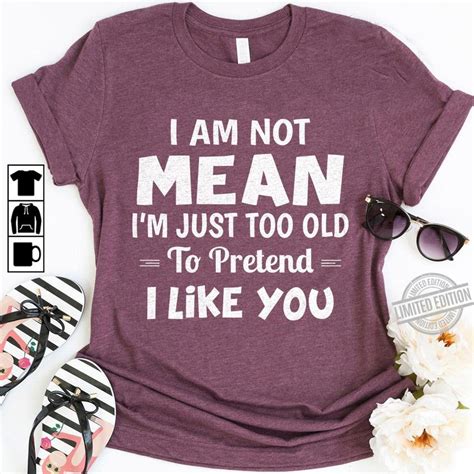 Iam Not Mean Im Just Too Old To Pretend I Like You Shirt