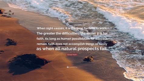 George Müller Quote When Sight Ceases It Is The Time For Faith To