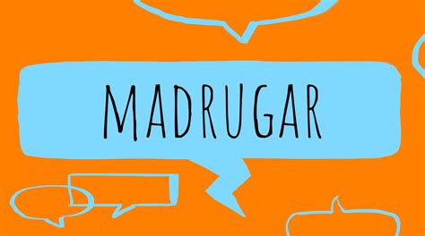 spanish word of the week madrugar collins dictionary language blog