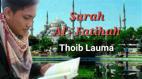 Surah Al Fatihah Thoib Lauma Youtube