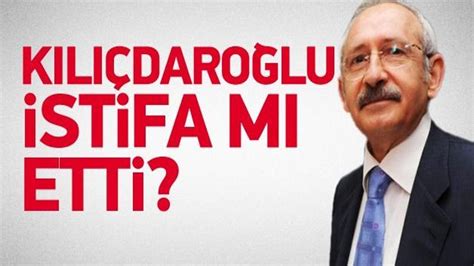 Kemal Kılıçdaroğlu istifa mı etti Haber 7 İç Politika