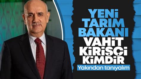 Yeni Tar M Ve Orman Bakan Vahit Kiri I Oldu