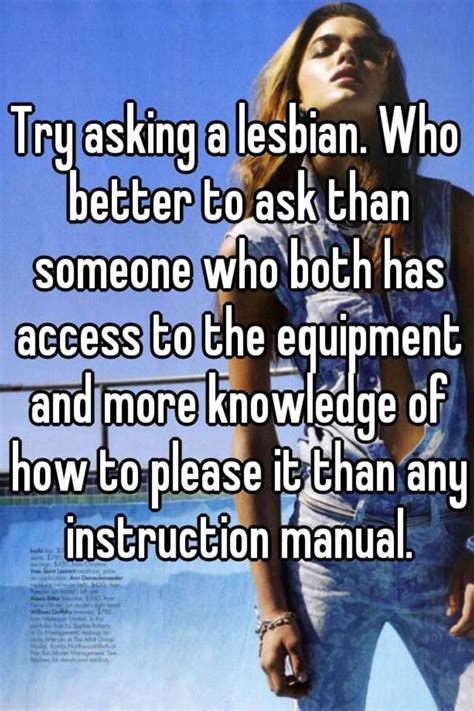 try asking a lesbian who better to ask than someone who both has