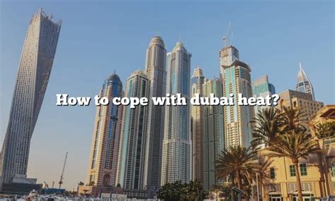 How To Cope With Dubai Heat The Right Answer 2022 Travelizta