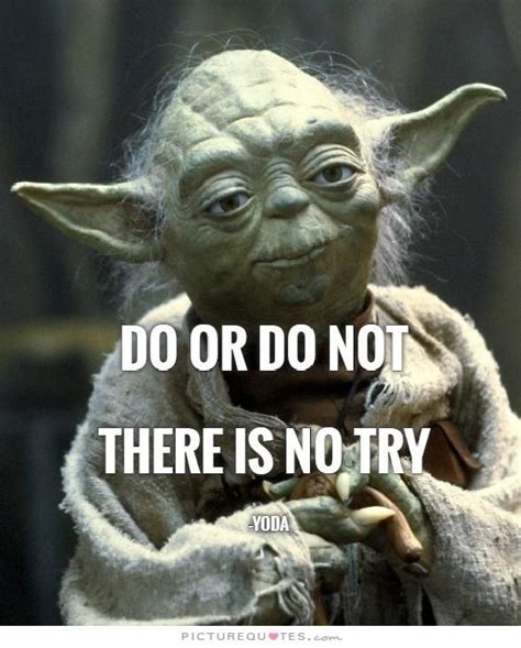 √ Yoda Quotes There Is No Try Only Do