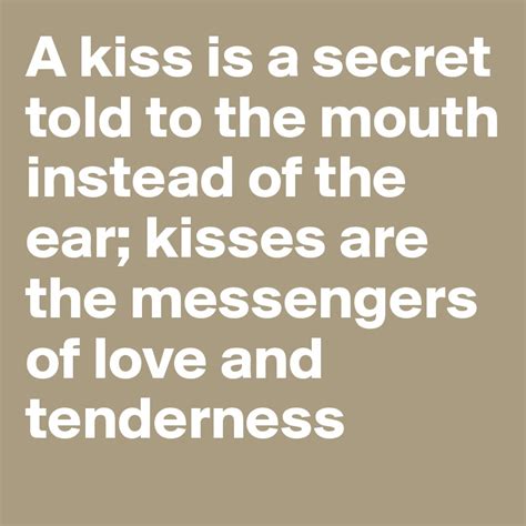 A Kiss Is A Secret Told To The Mouth Instead Of The Ear Kisses Are The Messengers Of Love And