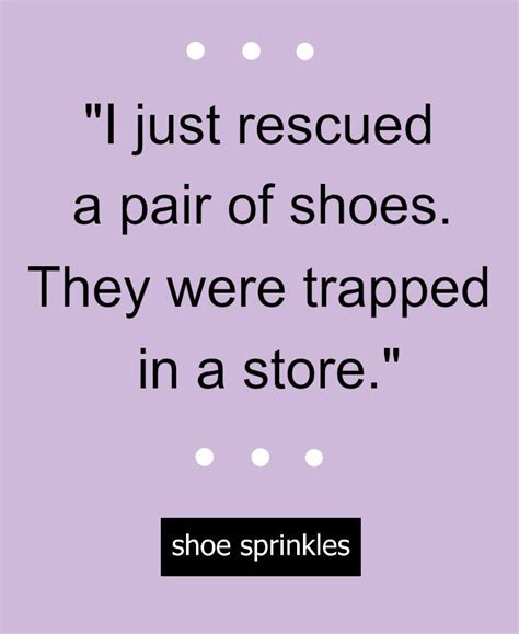 Funny Shoe Quote I Just Rescued A Pair Of Shoes They Were Trapped In