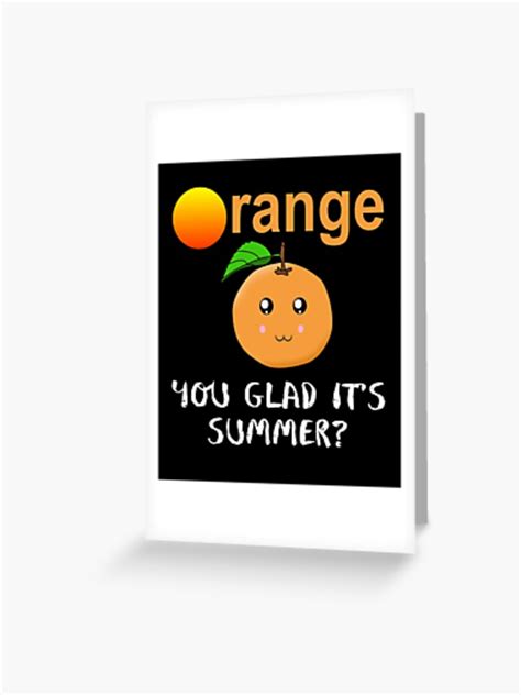 Orange You Glad Tshirt Orange You Glad Its Summer Greeting Card For
