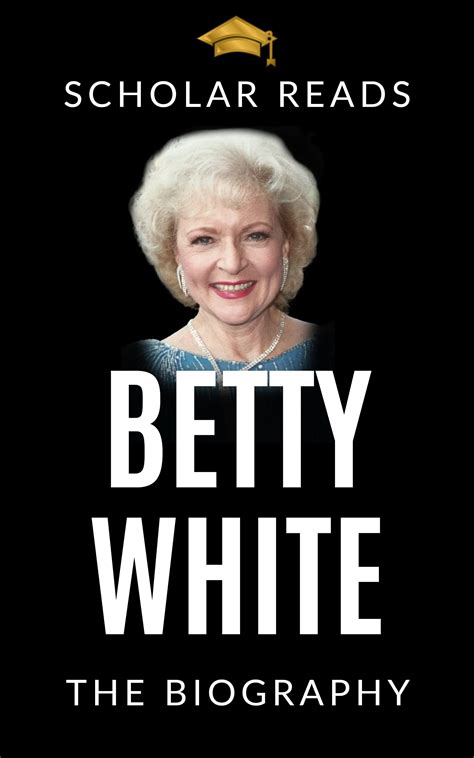 Betty White Book The Biography Of Betty White By Scholar Reads Goodreads
