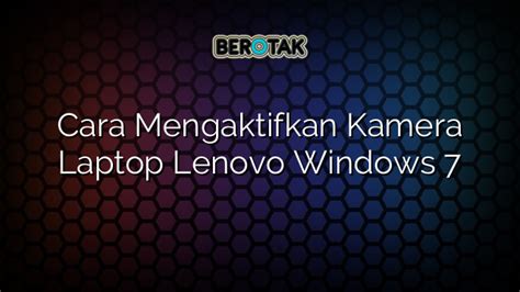 √ Cara Mengaktifkan Kamera Laptop Lenovo Windows 7