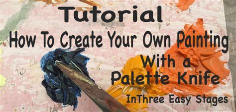Tutorial How To Create Your Own Painting With A Palette Knife