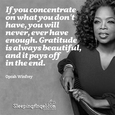 Oprah winfrey was born into an extremely poor family. If you concentrate on what you don't have, you will never ...