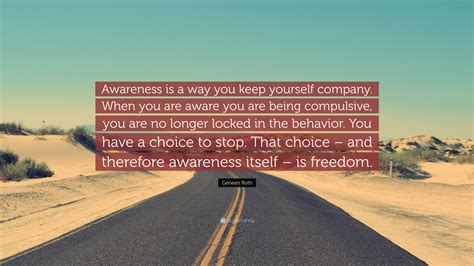 Geneen Roth Quote Awareness Is A Way You Keep Yourself Company When
