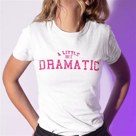 A Little Bit Dramatic T Shirt Inspired From Mean Girls So Etsy Uk