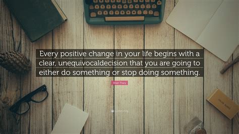 Brian Tracy Quote Every Positive Change In Your Life Begins With A