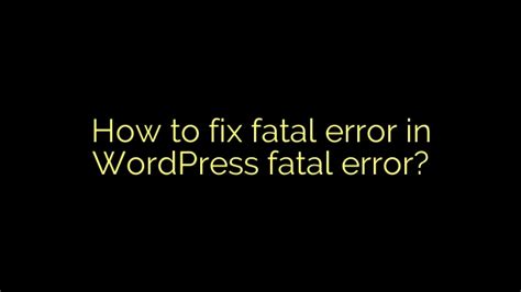 How To Fix Fatal Error In Wordpress Fatal Error Icon Remover
