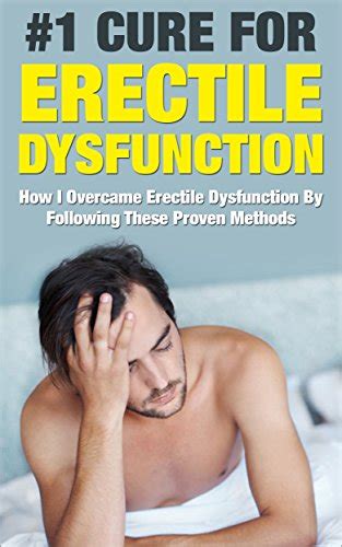 Erectile Dysfunction How I Overcame Erectile Dysfunction By Following These Proven Methods