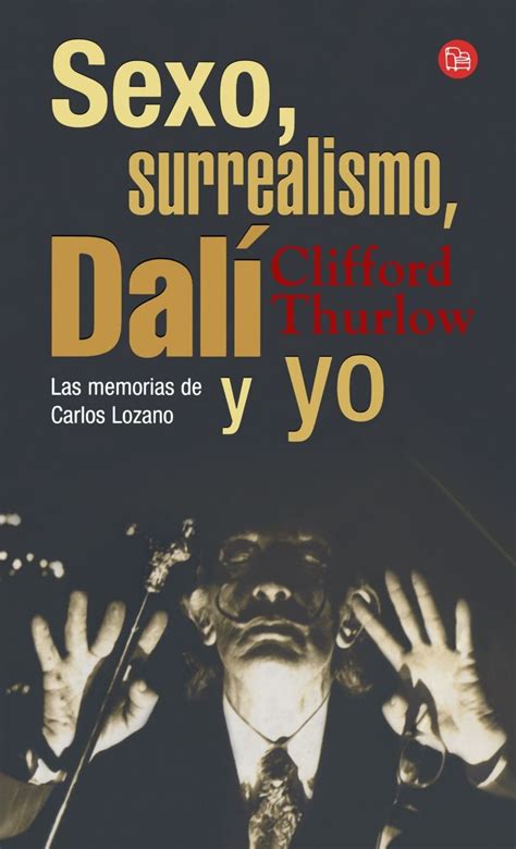 Sexo Surrealismo Dali Y Yo Sex Surrealism Dali And Me Clifford Thurlow Carlos Lozano