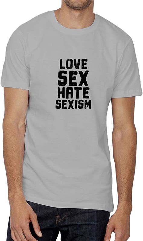 Love Sex Hate Sexism Feminist Quote 006700 T Shirt Tshirt Men Men S Birthday For Him 2xl T Shirt