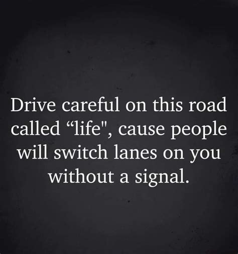 Drive Careful On This Road Called Life Cause People Will Switch
